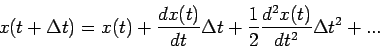 \begin{displaymath}
x(t+\Delta t) = x(t) + \frac{dx(t)}{dt} \Delta t + \frac{1}{2}\frac{d^2x(t)}{dt^2} {\Delta t}^2 + ...
\end{displaymath}
