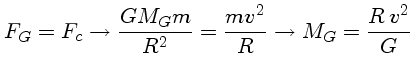 $F_G=F_c \rightarrow \frac{GM_Gm}{R^2} = \frac{mv^2}{R} \rightarrow
M_G = \frac{R\,v^2}{G}$