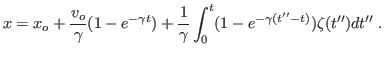 $\displaystyle x=x_o + \frac{v_o}{\gamma}(1-e^{-\gamma t})+\frac{1}{\gamma}\int_0^t (1-e^{-\gamma (t''-t)})\zeta(t'')dt''\;.$